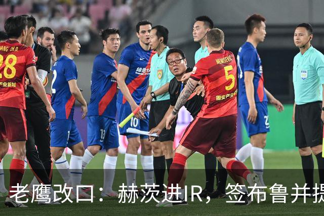 老鹰改口：赫茨进IR，签布鲁并提拔两人
