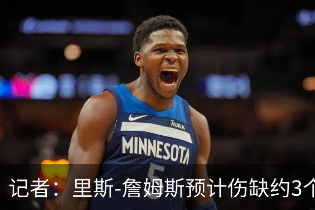 记者：里斯-詹姆斯预计伤缺约3个月